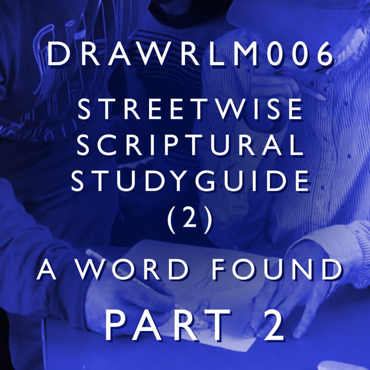 DRAWRLM006 - A Word Found - Part 02 - Streetwise Scriptural Studyguide (2)