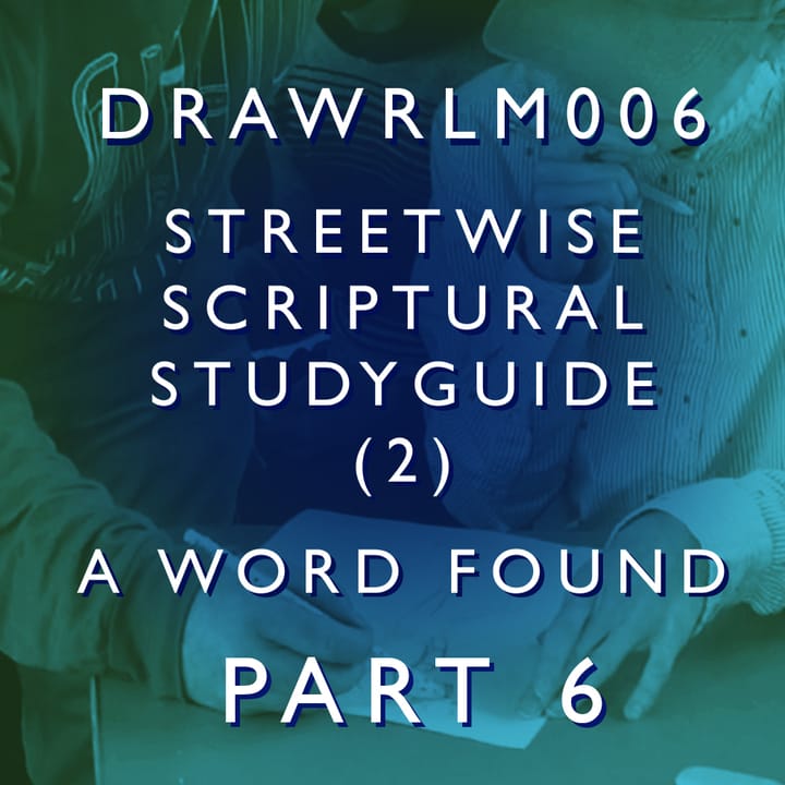 DRAWRLM006 - A Word Found Part 06 - Streetwise Scriptural Studyguide (2)